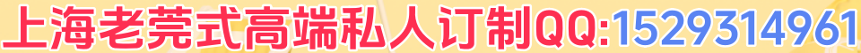 上海老莞式高端私人订制QQ:1529314961
